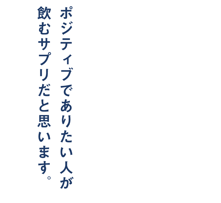ポジティブでありたい人が飲むサプリだと思います。
