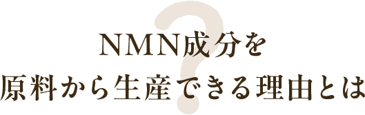 NMN成分を原料から生産できる理由とは？