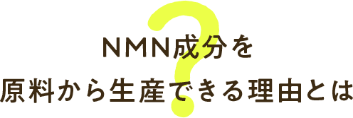 NMN成分を原料から生産できる理由とは？