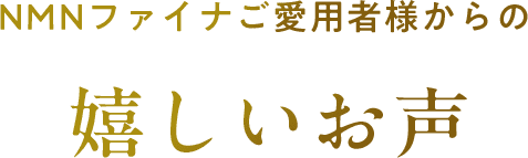 NMNファイナご愛用者様からの嬉しいお声